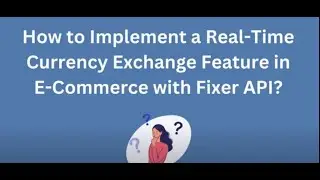 How To Implement Real-Time Currency Exchange Feature in E-commerce with Fixer API