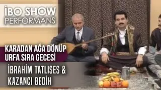 Karadan Ağa Dönüp-Urfa Sıra Gecesi | İbrahim Tatlıses & Kazancı Bedih | İbo Show Canlı Performans