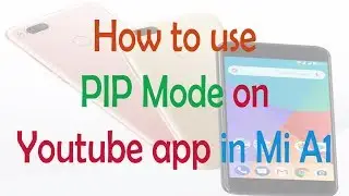 How to use PIP Mode on Youtube app in Mi A1