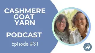 Cashmere Goat Yarn Podcast ep. 31