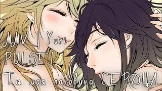 ◣MMV|Yuri◥ PULSEI Ты моя половина СЕРДЦА...