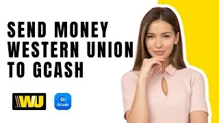 How To Send Money From Western Union To GCash - 2024 Update