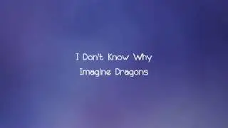 Imagine Dragons - I Don't Know Why - Lyrics