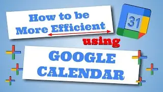 5 Tips On How To Be More Efficient Using Google Calendar