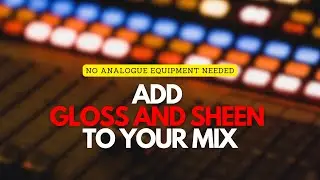 Add Gloss and Sheen to your Mixes | Analogue Equipment NOT Necessary| Mixing Tutorials