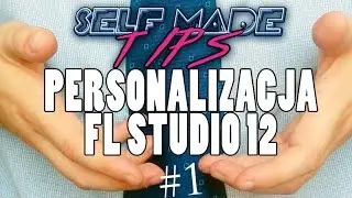 FL STUDIO 12 KROK PO KROKU | Personalizacja interfejsu | Self Made Tips #1