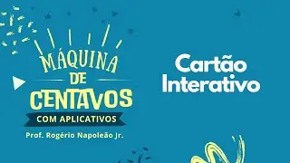 CARTÃO INTERATIVO - CURSO MÁQUINA DE CENTAVOS
