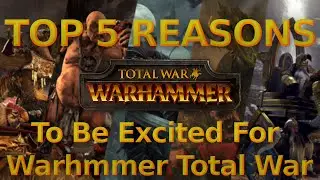 Total War: WARHAMMER | Top 5 Reasons To Be Excited