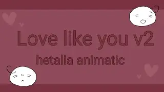 Love like you Hetalia Animatic V2 small edits
