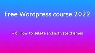 Free WordPress course 2022 #8: How to delete and activate themes