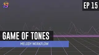 Game of Tones – EP 15: Melody Workflow