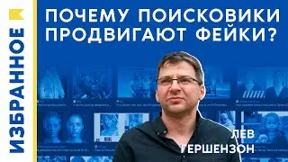 Почему поисковики продвигают фейки? / Лев Гершензон