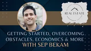 Getting Started, Overcoming Obstacles, Economics & More with Sep Bekam