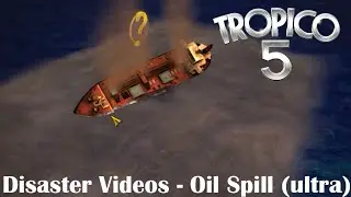 Tropico 5 Disaster Videos - Oil Spill (ultra)