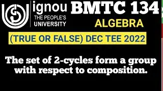 Bsc Mathematics | IGNOU | BMTC 134 | DEC TEE 2022 | Algebra | BSCG | MTE 06 |True or false statement