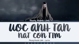 PHÙNG KHÁNH LINH 'ƯỚC ANH TAN NÁT CON TIM' LYRICS