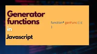 What are Generator Functions in Javascript (ES6) ? 