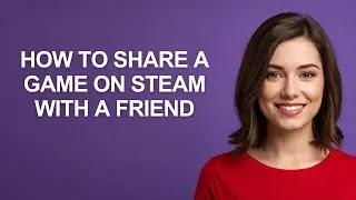 How To Share A Game On Steam With A Friend - AshleyHowTo