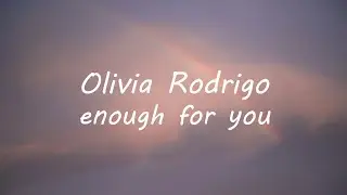 Olivia Rodrigo - enough for you (Lyrics)