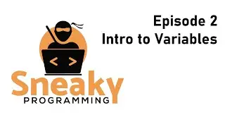 SneakyProgramming - Episode 2 - Intro to Variables