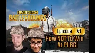 HOW NOT TO WIN AT PUBG! | Player Unknown's Battlegrounds #1
