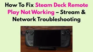 How To Fix Steam Deck Remote Play Not Working – Stream & Network Troubleshooting