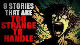 9 Stories that are too Strange to Handle | Creepypasta Compilation