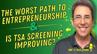 Full Show: The Worst Way To Become an Entrepreneur and Will the TSA Screening Process Ever Improve?