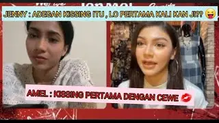 JENNY : ADEGAN KISSING ITU PERTAMA KALI KAN JI? 🤔😌 | AMEL : PERTAMA KALI DENGAN CEWE !