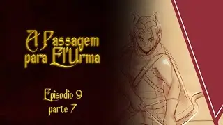 A Passagem para El'Urma RPG - Episódio 9 (PARTE 7)
