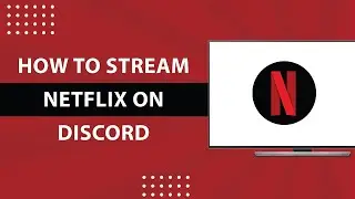 How to Stream Netflix on Discord-2024