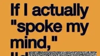 if i actually spoke my mind