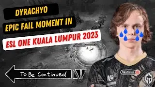 GG.DYRACHYO EPIC FAIL MOMENT IN ESL ONE KUALA LUMPUR 2023