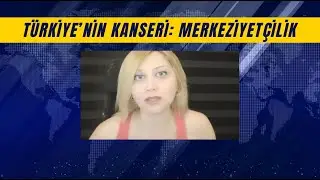 Türkiye'nin Kanseri: Merkeziyetçilik