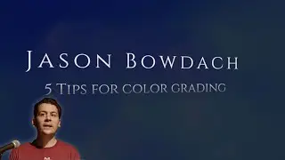 Jason Bowdach : 5 Color Grading tips