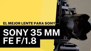 Sony 35mm f/1.8: El mejor lente para tu Sony Full Frame