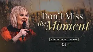 Don't Miss The Moment - Pastor Sheryl Brady