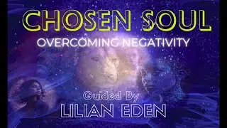 Chosen Soul -Overcoming Negativity w/Lilian Eden #starseed #spiritualguidance #lightworker