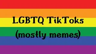 lgbtq+ tiktok compilation (mostly memes)
