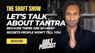 THE SHAFT SHOW #7: Let’s talk about Tantra because there are so many secrets people won’t tell you