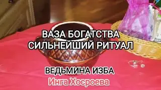ВАЗА БОГАТСТВА. СИЛЬНЕЙШИЙ РИТУАЛ. ДЛЯ ВСЕХ. ВЕДЬМИНА ИЗБА 📹 ИНГА ХОСРОЕВА