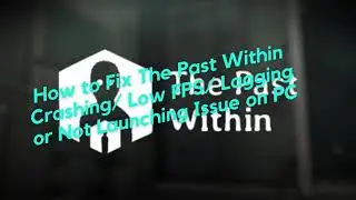 How to Fix The Past Within Crashing, Low FPS, Lagging or Not Launching Issue on PC