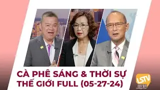 Cà Phê Sáng & Thời Sự Thế Giới LSTV (05-27-24)
