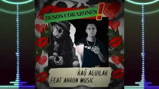 BESOS CORAZONES / Raul Aguilar feat Ahron MUSIC.