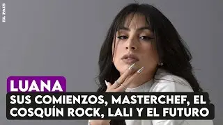 Luana: sus comienzos cantando en la iglesia, Masterchef, el Cosquín Rock, Lali y sus planes a futuro