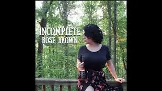 incomplete - lyric video || Rose Brown Music