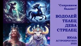 ВОДОЛЕЙ, ТЕЛЕЦ, ДЕВА, СТРЕЛЕЦ.  ИЮЛЬ 2025