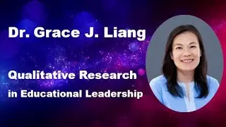 Dr. Grace J. Liang: Qualitative Research in Educational Leadership