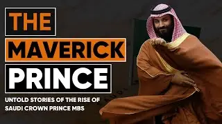 Untold Stories of The Maverick Prince Muhammad Bin Salman aka MBS 