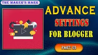 Advance Settings For Blogger | Part 03 | Blogger Masters | The Maker's Mark